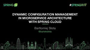 SpringIO 2018 - Dynamic Configuration Management in Microservice Architecture with Spring Cloud