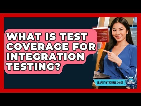 What Is Test Coverage For Integration Testing? - Learn To Troubleshoot
