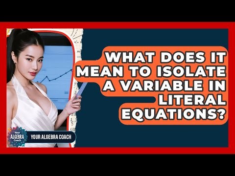 What Does It Mean To Isolate A Variable In Literal Equations? - Your Algebra Coach