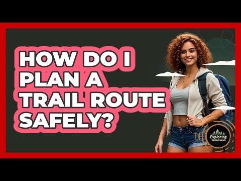 How Do I Plan A Trail Route Safely?