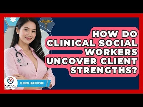 How Do Clinical Social Workers Uncover Client Strengths? - Clinical Career Path
