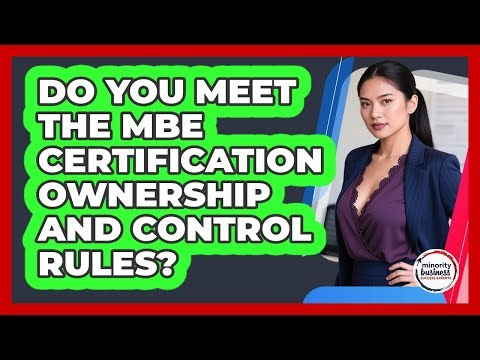 Do You Meet The MBE Certification Ownership And Control Rules? - Minority Business Success Experts