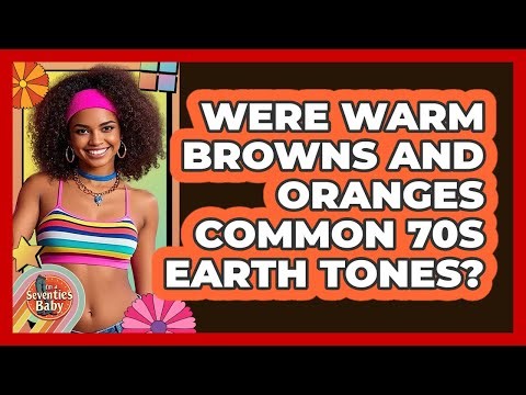 Were Warm Browns and Oranges Common 70s Earth Tones?