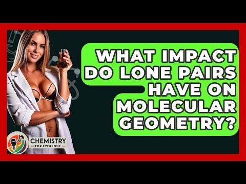 What Impact Do Lone Pairs Have On Molecular Geometry? - Chemistry For Everyone