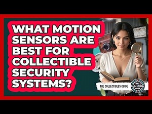 What Motion Sensors Are Best For Collectible Security Systems? - The Collectibles Guide