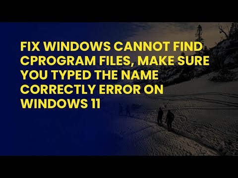 Fix Windows cannot find CProgram Files, Make sure you typed the name correctly Error on Windows 11
