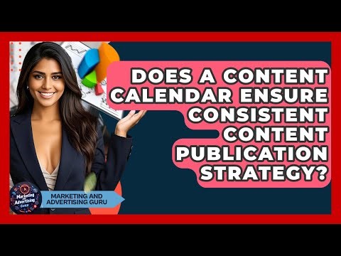 Does A Content Calendar Ensure Consistent Content Publication Strategy?