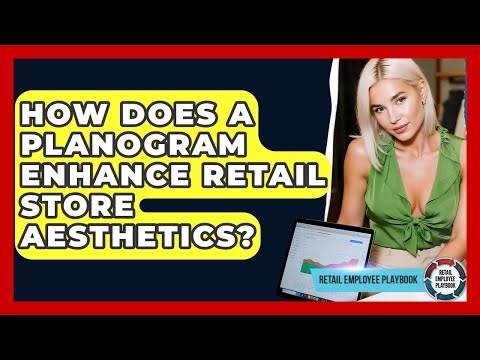 How Does A Planogram Enhance Retail Store Aesthetics? - Retail Employee Playbook