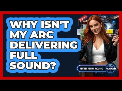 Why Isn't My ARC Delivering Full Sound?