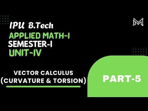 Curvature & Torsion | Vector Calculus | B.Tech. | Semester-I | Unit-4 | Part-5 | IPU
