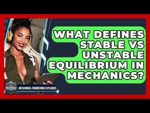 What Defines Stable Vs Unstable Equilibrium In Mechanics? - Mechanical Engineering Explained