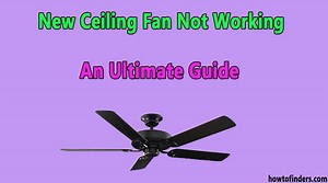 New Ceiling Fan Not Working-An Ultimate Guide