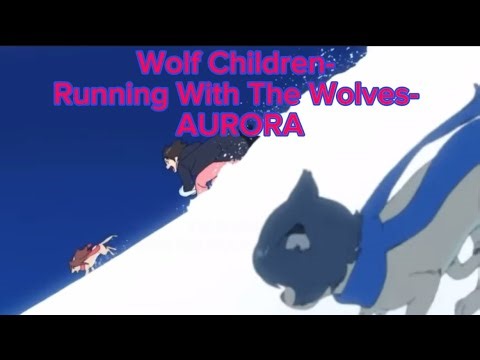 Wolf Children AMV - Running with the wolves - Aurora 
