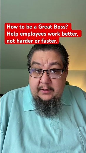 How to be a Great Boss? Help employees work better, not harder or faster.