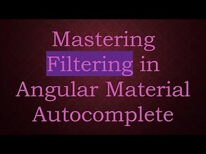 Mastering Filtering in Angular Material Autocomplete