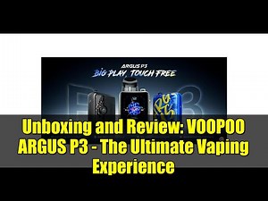 Unboxing and Review: VOOPOO ARGUS P3 - The Ultimate Vaping Experience