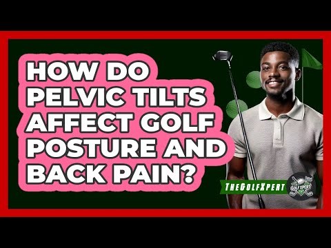 How Do Pelvic Tilts Affect Golf Posture And Back Pain? - The Golf Xpert