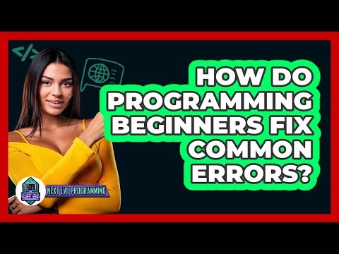 How Do Programming Beginners Fix Common Errors? - Next LVL Programming