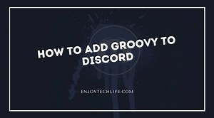 How to Add Groovy to Discord - Enjoytechlife
