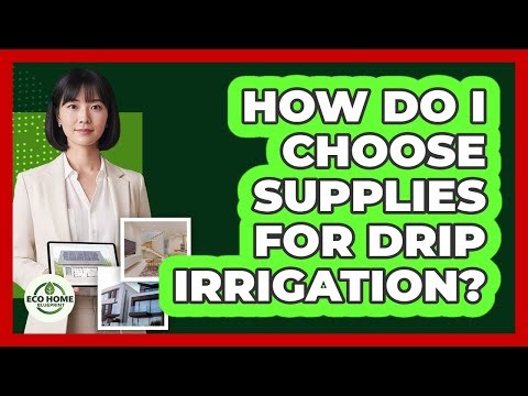 How Do I Choose Supplies For Drip Irrigation?