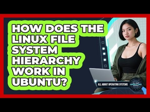 How Does The Linux File System Hierarchy Work In Ubuntu? - All About Operating Systems