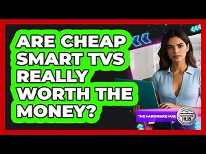 Are Cheap Smart TVs Really Worth The Money?