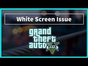 GTA 5 (V) Game White Screen Issue - Grand Theft Auto 5 White Screen Issue