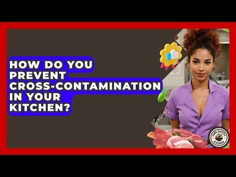 How Do You Prevent Cross-contamination In Your Kitchen? - Food Safety Kitchen