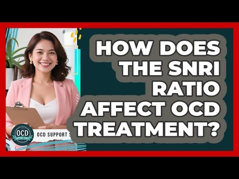 How Does The SNRI Ratio Affect OCD Treatment? - OCD Support Space