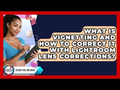 What Is Vignetting And How To Correct It With Lightroom Lens Corrections? - Design Tool Unlocked