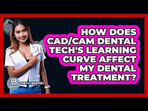How Does CAD/CAM Dental Tech's Learning Curve Affect My Dental Treatment? - The Pro Dentist
