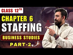 Staffing | Chapter 6 | Business Studies | Class 12 | Part 2