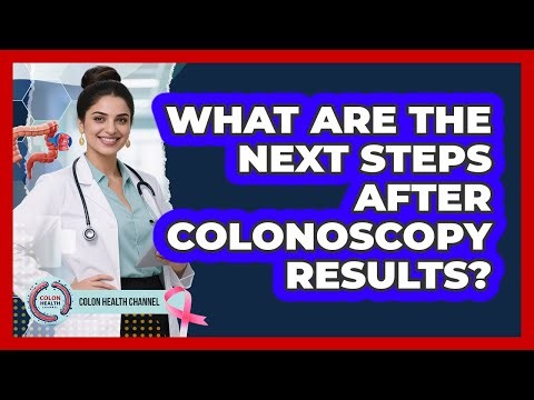 What Are The Next Steps After Colonoscopy Results?