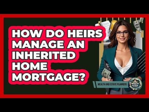 How Do Heirs Manage An Inherited Home Mortgage?