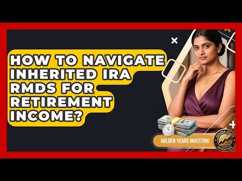 How To Navigate Inherited IRA RMDs For Retirement Income? - Golden Years Investing