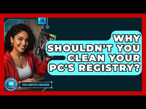 Why Shouldn't You Clean Your PC's Registry? - Your Computer Companion