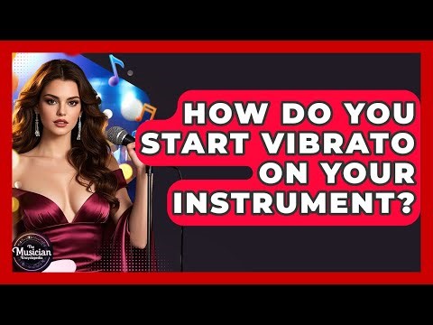 How Do You Start Vibrato On Your Instrument? - The Musician Encyclopedia