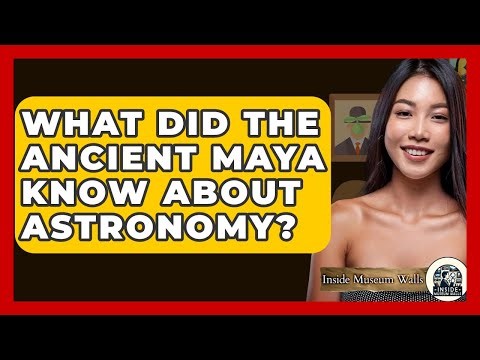 What Did The Ancient Maya Know About Astronomy? - Inside Museum Walls