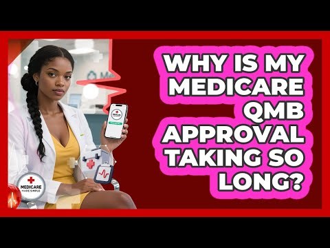 Why Is My Medicare QMB Approval Taking So Long? - Medicare Made Simple Guide