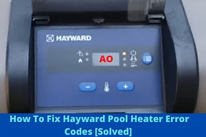 Hayward Pool Heater Error Codes [14 Easy Fixes] - HeaterFixLab