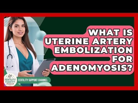 What Is Uterine Artery Embolization For Adenomyosis? - Fertility Support Channel