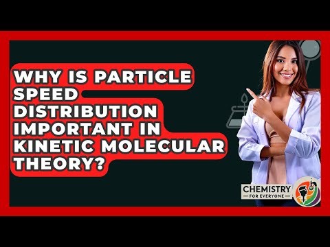 Why Is Particle Speed Distribution Important In Kinetic Molecular Theory? - Chemistry For Everyone