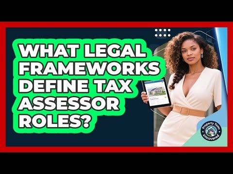 What Legal Frameworks Define Tax Assessor Roles? - Property Taxes Uncovered