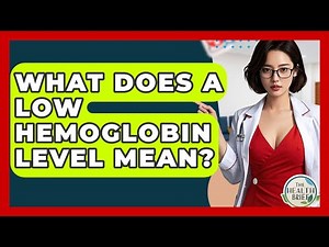 What Does A Low Hemoglobin Level Mean? - The Health Brief
