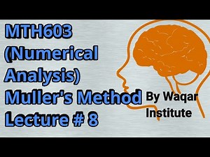 MTH603 Numerical Analysis Lec#8 Muller's Method ll Waqar Institute