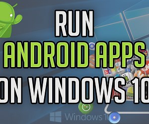 Run Android Apps on Windows 10