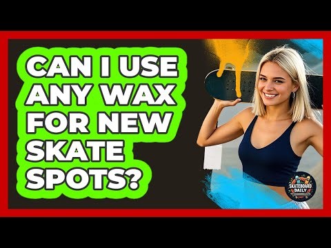 Can I Use Any Wax For New Skate Spots?