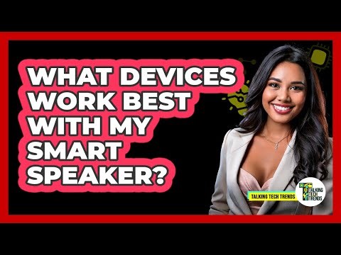 What Devices Work Best With My Smart Speaker?