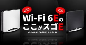 Wi-Fi 6Eとは？ その特長をサクッと教えます～Wi-Fi 6EのここがスゴE～