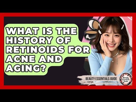 What Is The History Of Retinoids For Acne And Aging? - Beauty Essentials Guide